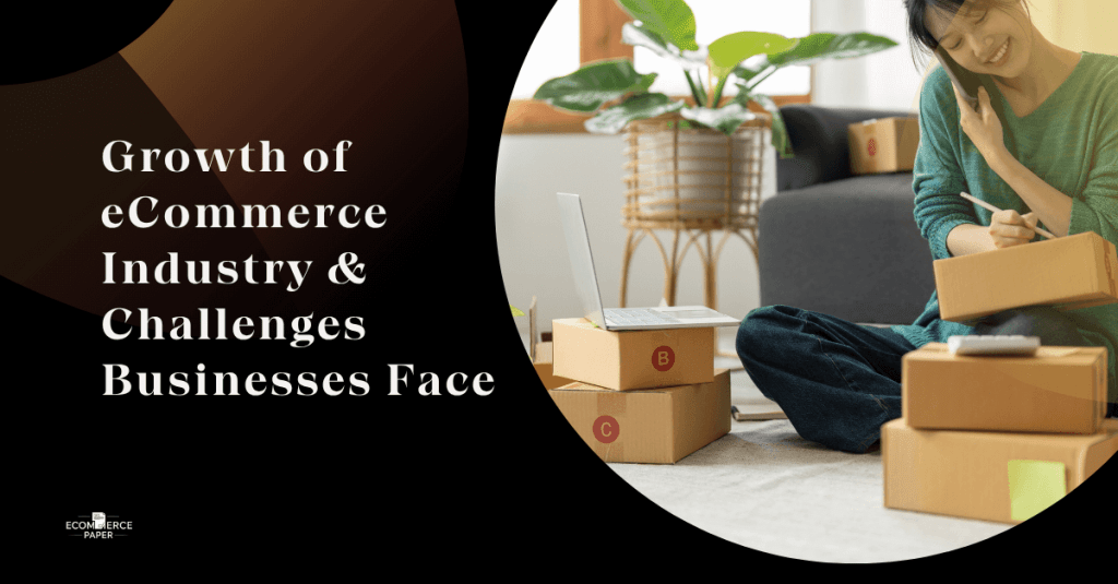 The Growth of Ecommerce Industry and the New Challenges Businesses Are Facing